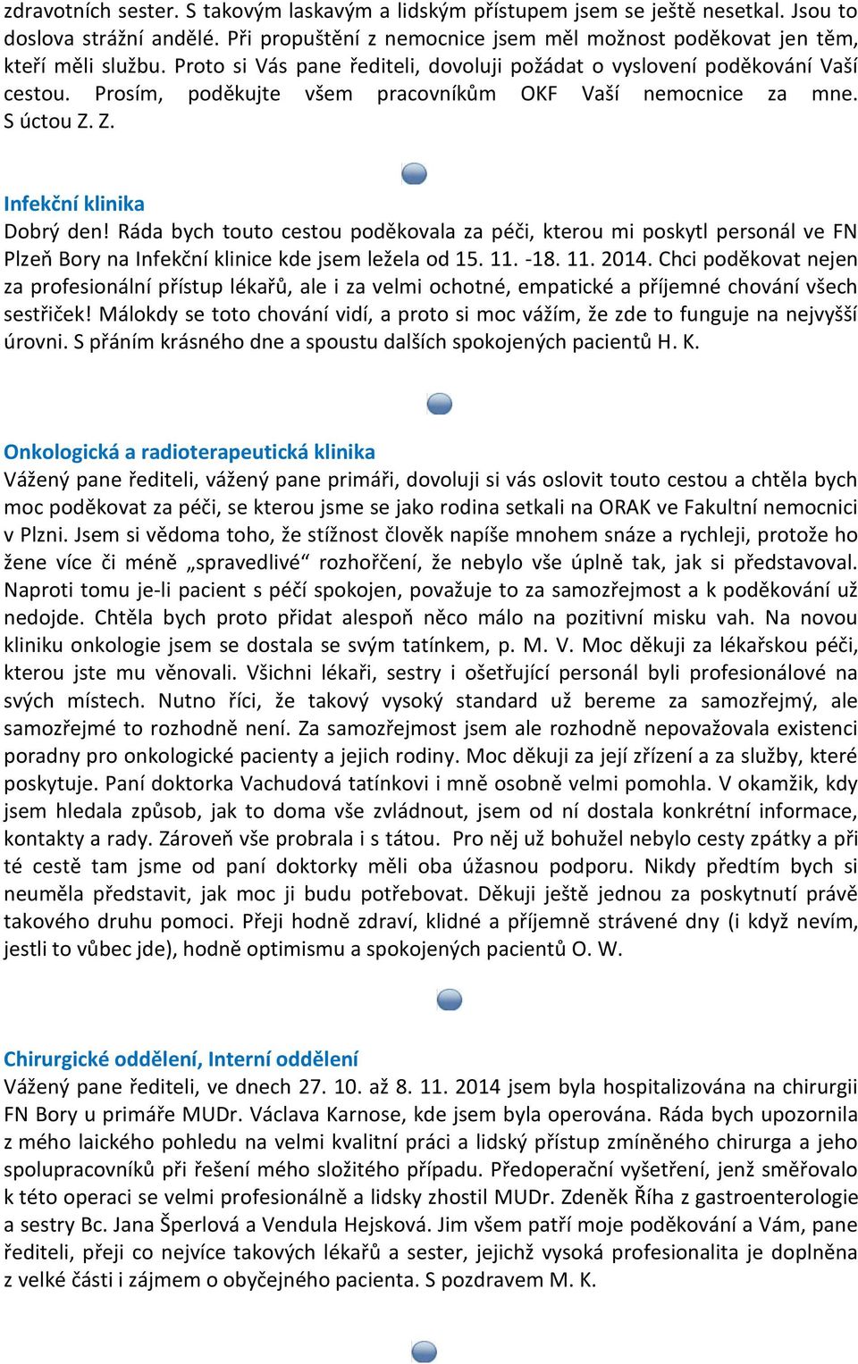 Ráda bych touto cestou poděkovala za péči, kterou mi poskytl personál ve FN Plzeň Bory na Infekční klinice kde jsem ležela od 15. 11. -18. 11. 2014.