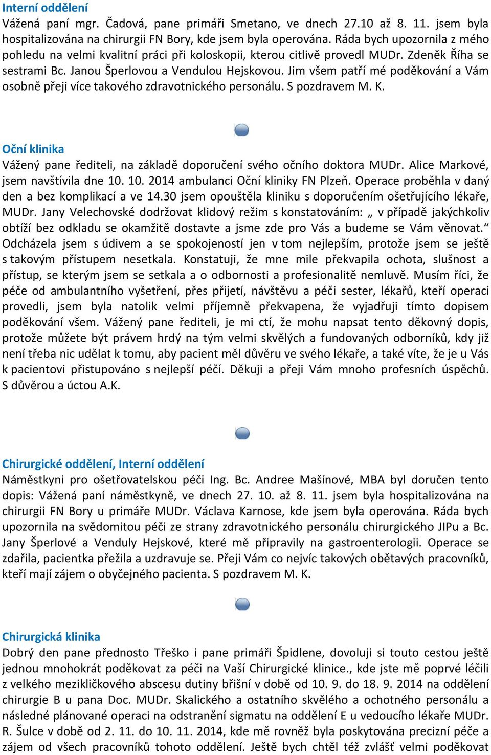 Jim všem patří mé poděkování a Vám osobně přeji více takového zdravotnického personálu. S pozdravem M. K. Oční klinika Vážený pane řediteli, na základě doporučení svého očního doktora MUDr.