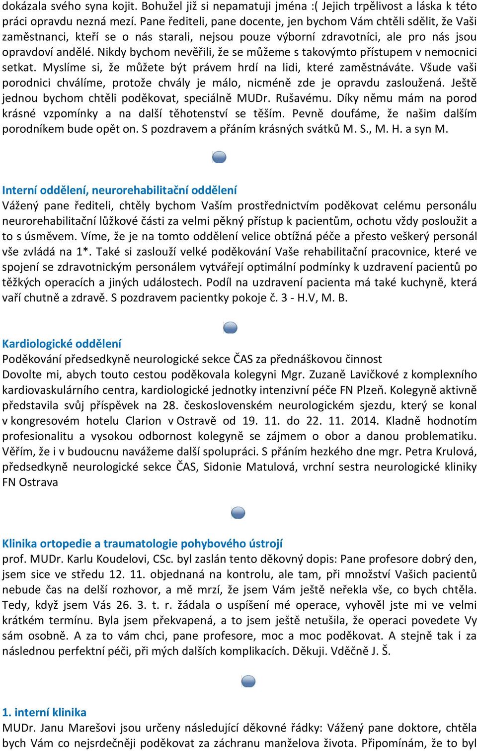 Nikdy bychom nevěřili, že se můžeme s takovýmto přístupem v nemocnici setkat. Myslíme si, že můžete být právem hrdí na lidi, které zaměstnáváte.