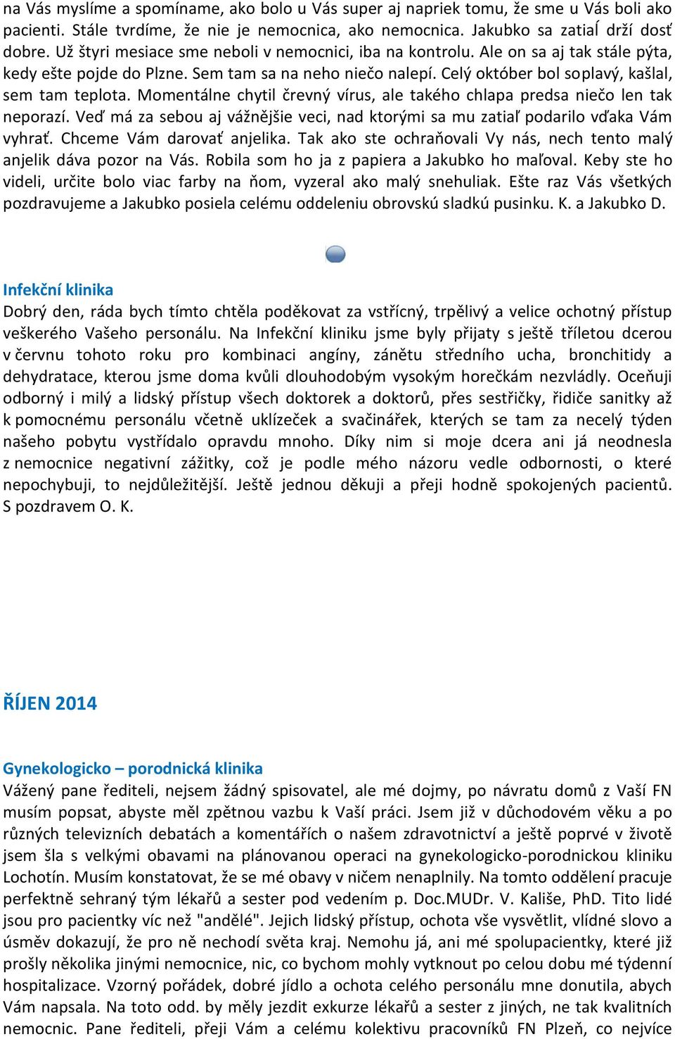 Momentálne chytil črevný vírus, ale takého chlapa predsa niečo len tak neporazí. Veď má za sebou aj vážnějšie veci, nad ktorými sa mu zatiaľ podarilo vďaka Vám vyhrať. Chceme Vám darovať anjelika.