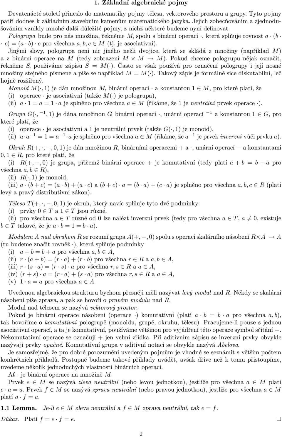 Pologrupa bude pro nás množina, řekněme M, spolu s binární operací, která splňuje rovnost a (b c) = (a b) c pro všechna a, b, c M (tj. je asociativní).