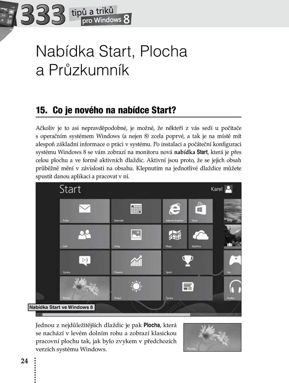 Po instalaci a počáteční konfiguraci systému Windows 8 se vám zobrazí na monitoru nová nabídka Start, která je přes celou plochu a ve formě aktivních dlaždic.