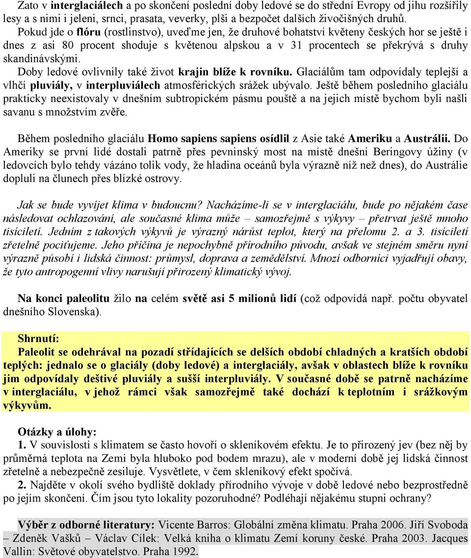 Doby ledové ovlivnily také život krajin blíže k rovníku. Glaciálům tam odpovídaly teplejší a vlhčí pluviály, v interpluviálech atmosférických srážek ubývalo.