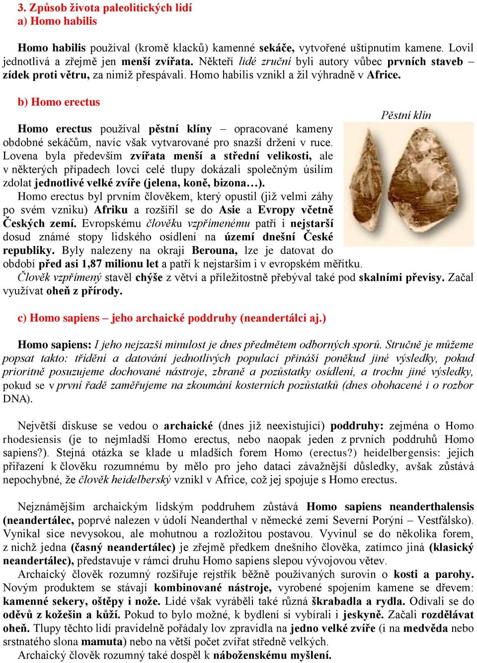 b) Homo erectus Pěstní klín Homo erectus používal pěstní klíny opracované kameny obdobné sekáčům, navíc však vytvarované pro snazší držení v ruce.