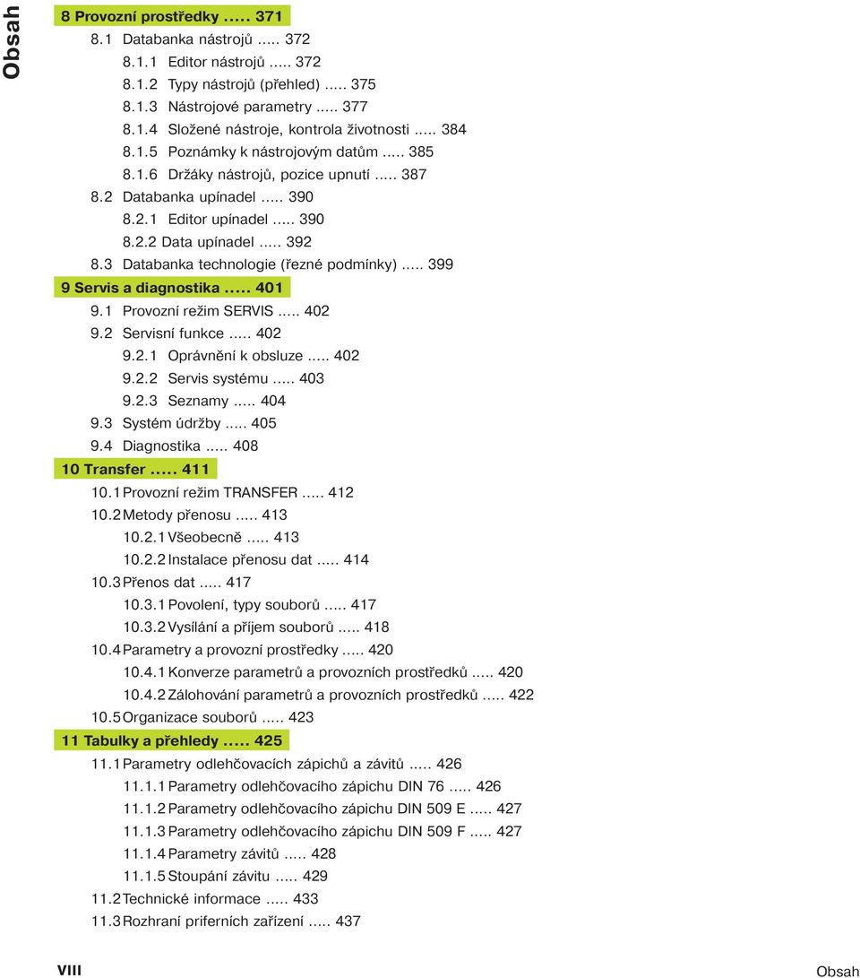 3 Databanka technologie (řezné podm nky)... 399 9 Servis a diagnostika... 401 9.1 Provozn režim SERVIS... 402 9.2 Servisn funkce... 402 9.2.1 Oprávněn k obsluze... 402 9.2.2 Servis systému... 403 9.2.3 Seznamy.