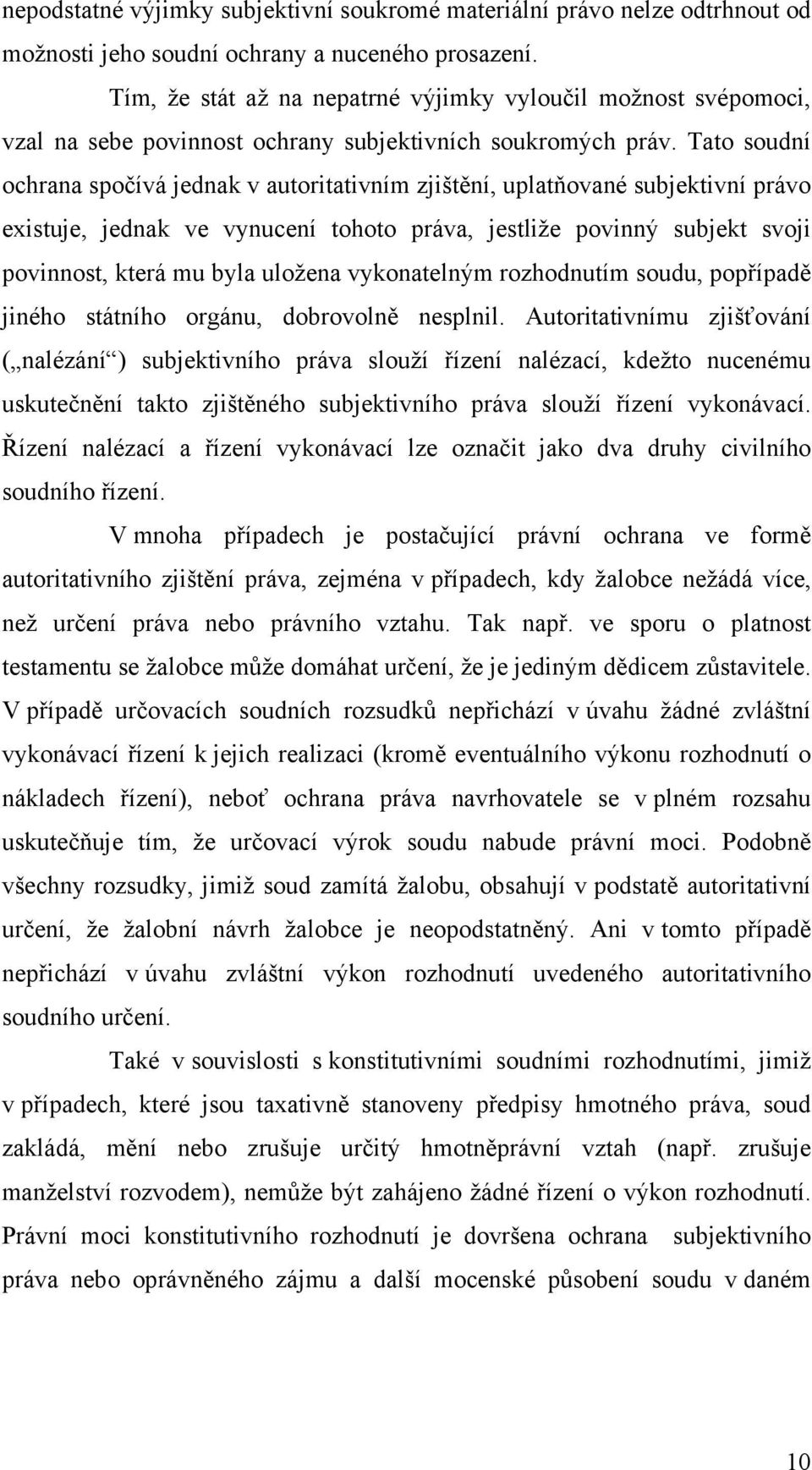 Tato soudní ochrana spočívá jednak v autoritativním zjištění, uplatňované subjektivní právo existuje, jednak ve vynucení tohoto práva, jestliže povinný subjekt svoji povinnost, která mu byla uložena