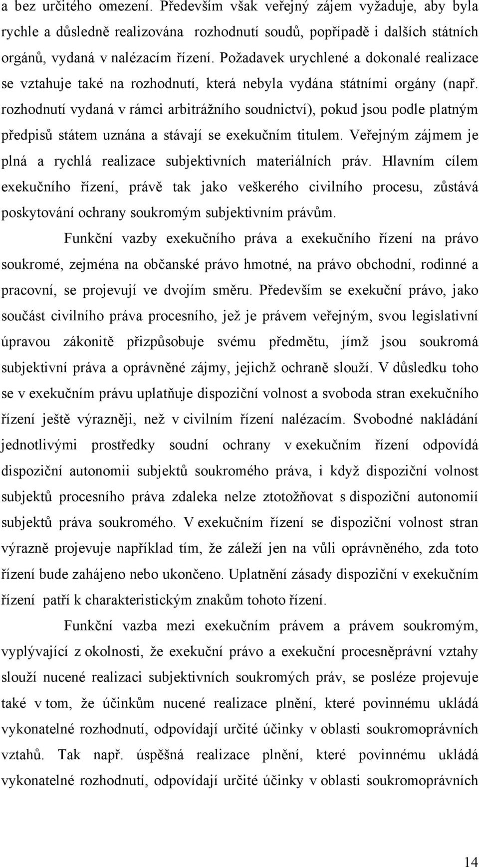 rozhodnutí vydaná v rámci arbitrážního soudnictví), pokud jsou podle platným předpisů státem uznána a stávají se exekučním titulem.