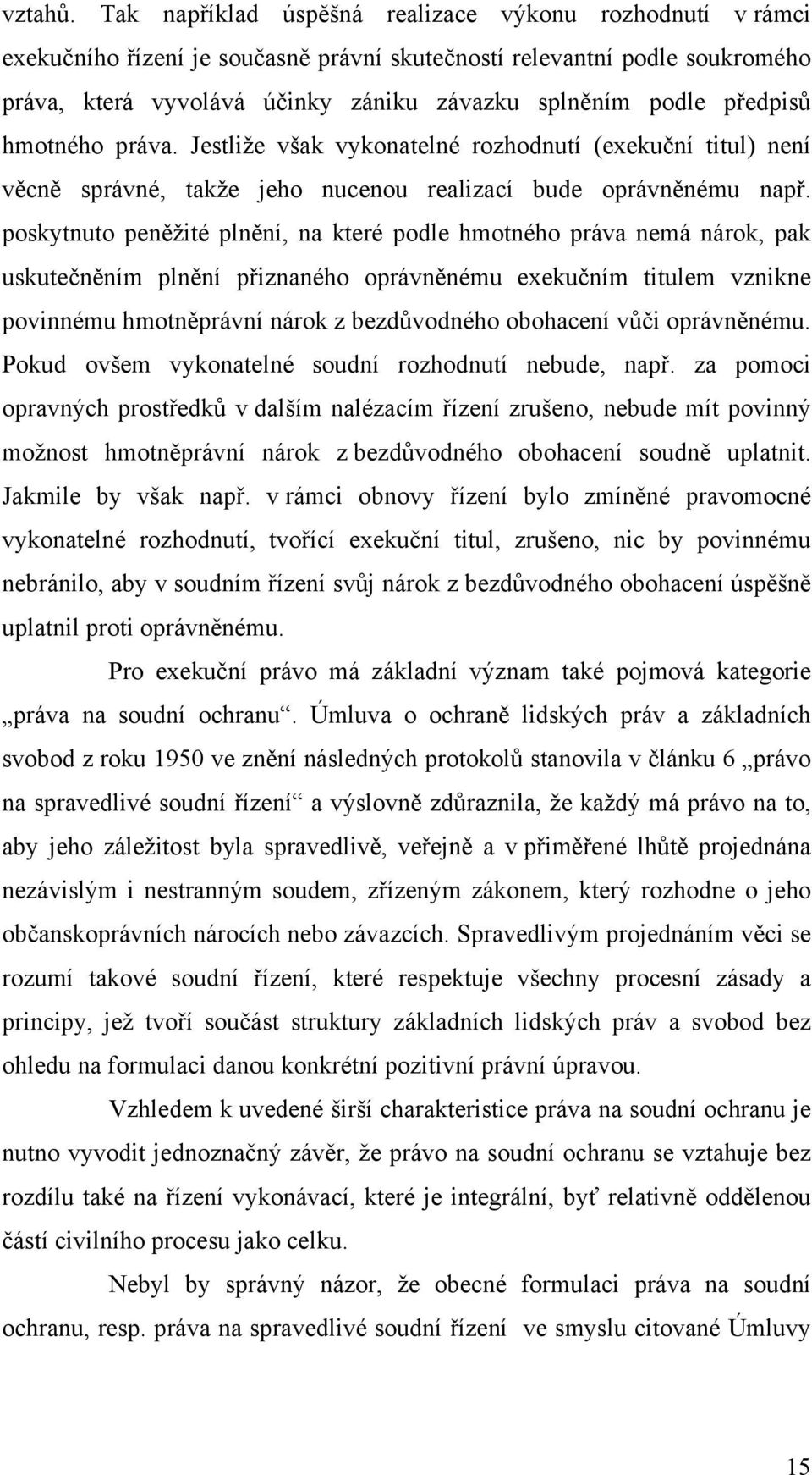 předpisů hmotného práva. Jestliže však vykonatelné rozhodnutí (exekuční titul) není věcně správné, takže jeho nucenou realizací bude oprávněnému např.