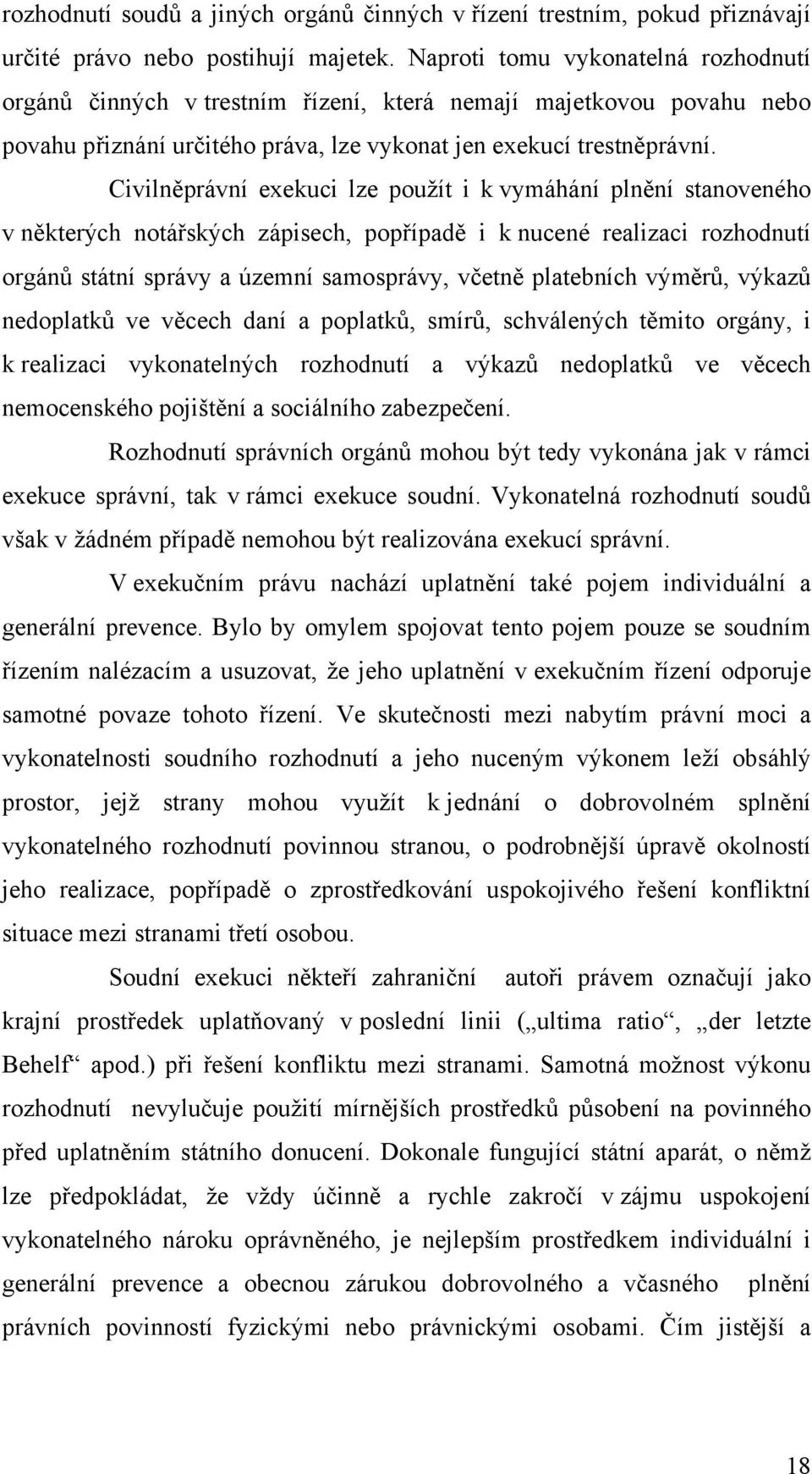 Civilněprávní exekuci lze použít i k vymáhání plnění stanoveného v některých notářských zápisech, popřípadě i k nucené realizaci rozhodnutí orgánů státní správy a územní samosprávy, včetně platebních