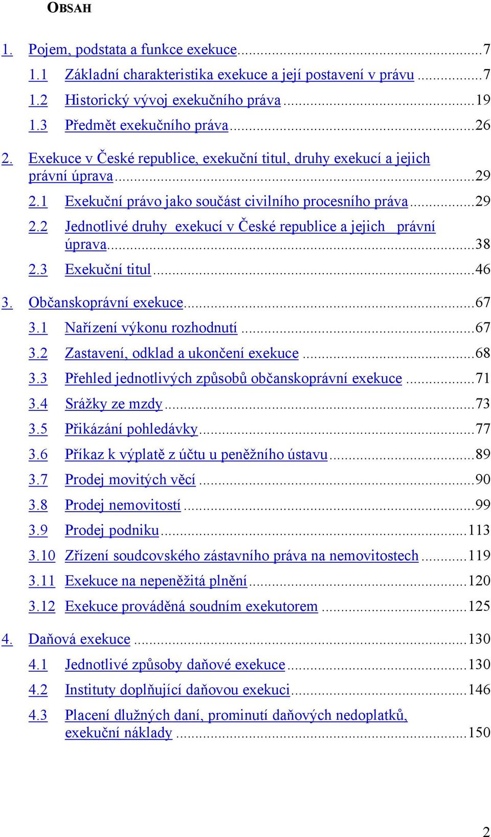 ..38 2.3 Exekuční titul...46 3. Občanskoprávní exekuce...67 3.1 Nařízení výkonu rozhodnutí...67 3.2 Zastavení, odklad a ukončení exekuce...68 3.3 Přehled jednotlivých způsobů občanskoprávní exekuce.