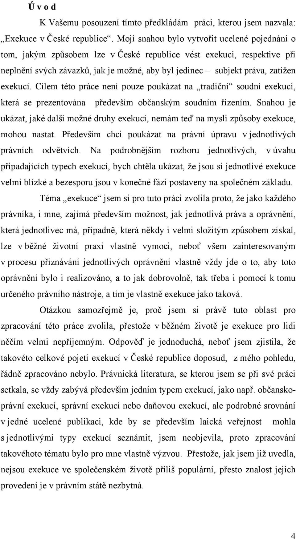 exekucí. Cílem této práce není pouze poukázat na tradiční soudní exekuci, která se prezentována především občanským soudním řízením.