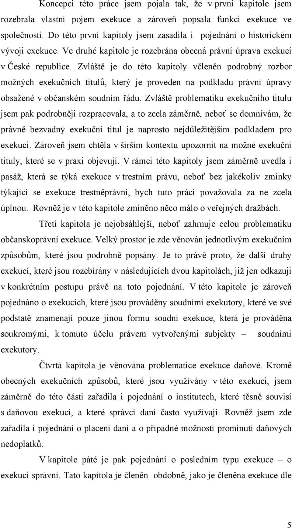 Zvláště je do této kapitoly včleněn podrobný rozbor možných exekučních titulů, který je proveden na podkladu právní úpravy obsažené v občanském soudním řádu.