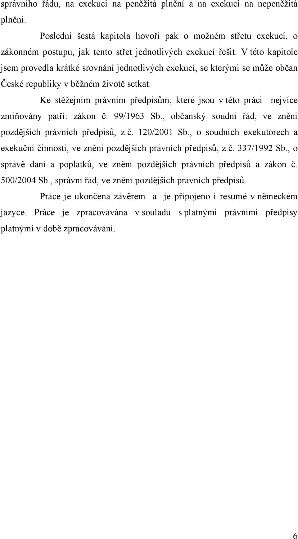 V této kapitole jsem provedla krátké srovnání jednotlivých exekucí, se kterými se může občan České republiky v běžném životě setkat.