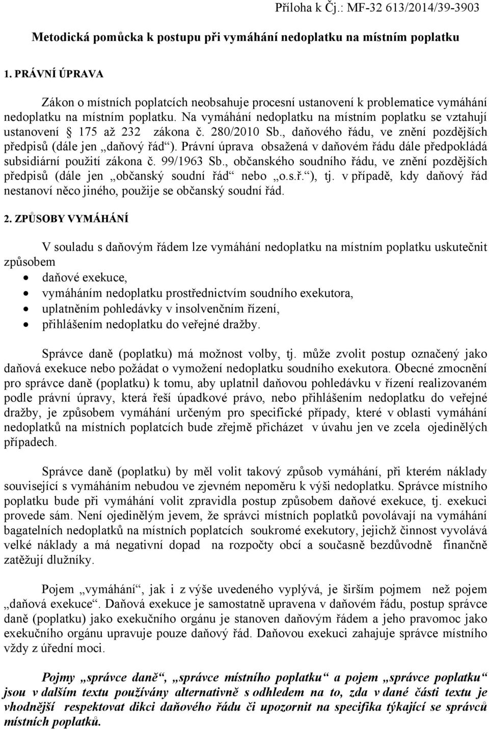 Na vymáhání nedoplatku na místním poplatku se vztahují ustanovení 175 až 232 zákona č. 280/2010 Sb., daňového řádu, ve znění pozdějších předpisů (dále jen daňový řád ).