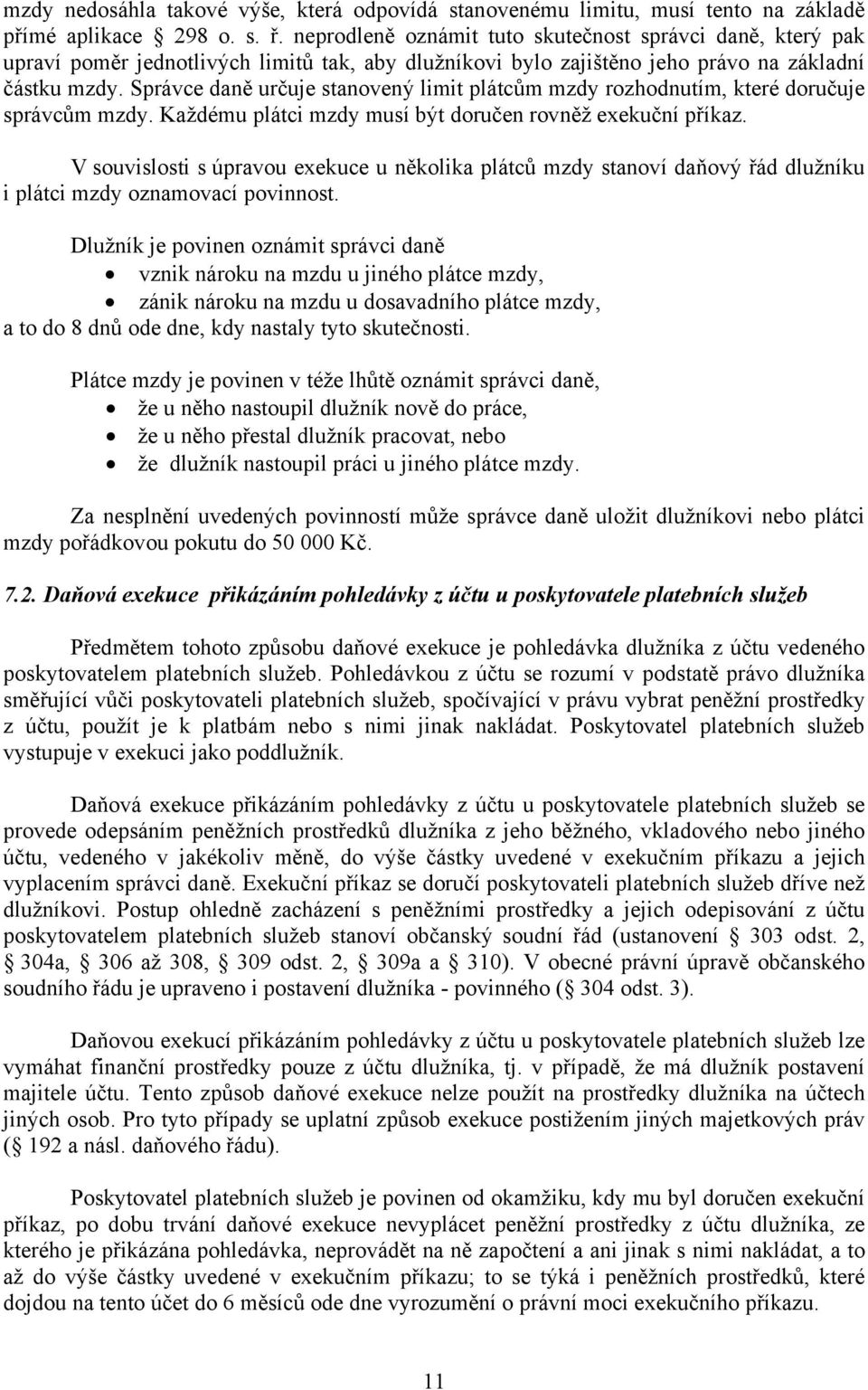 Správce daně určuje stanovený limit plátcům mzdy rozhodnutím, které doručuje správcům mzdy. Každému plátci mzdy musí být doručen rovněž exekuční příkaz.