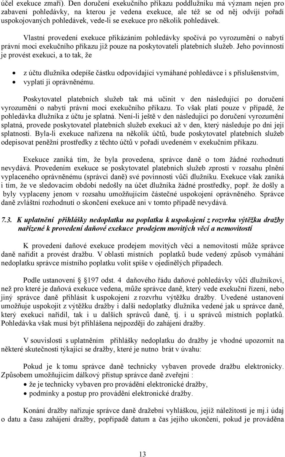 několik pohledávek. Vlastní provedení exekuce přikázáním pohledávky spočívá po vyrozumění o nabytí právní moci exekučního příkazu již pouze na poskytovateli platebních služeb.