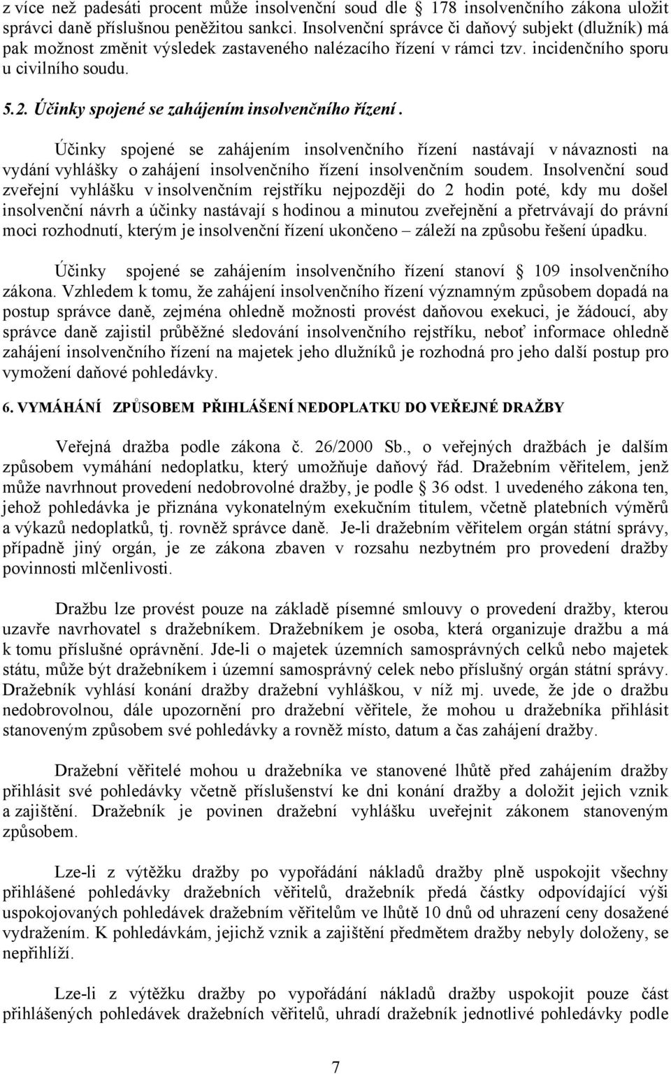 Účinky spojené se zahájením insolvenčního řízení. Účinky spojené se zahájením insolvenčního řízení nastávají v návaznosti na vydání vyhlášky o zahájení insolvenčního řízení insolvenčním soudem.