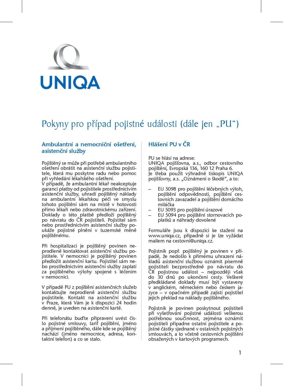 V případě, že ambulantní lékař neakceptuje garanci platby od pojistitele prostřednictvím asistenční služby, uhradí pojištěný náklady na ambulantní lékařskou péči ve smyslu tohoto pojištění sám na