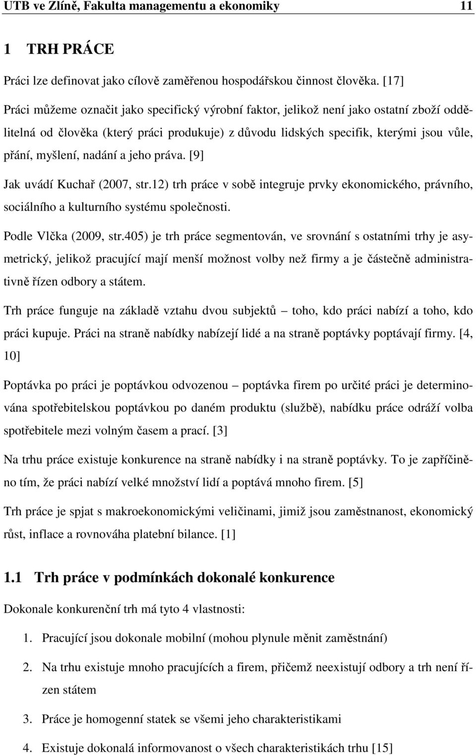 nadání a jeho práva. [9] Jak uvádí Kuchař (2007, str.12) trh práce v sobě integruje prvky ekonomického, právního, sociálního a kulturního systému společnosti. Podle Vlčka (2009, str.