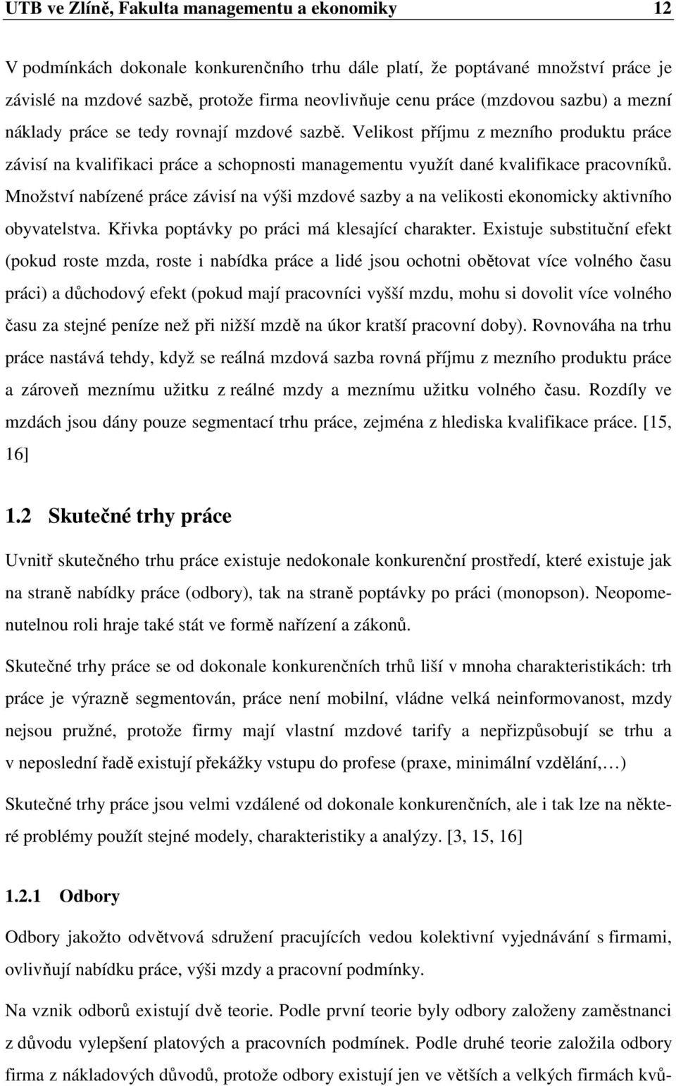 Množství nabízené práce závisí na výši mzdové sazby a na velikosti ekonomicky aktivního obyvatelstva. Křivka poptávky po práci má klesající charakter.