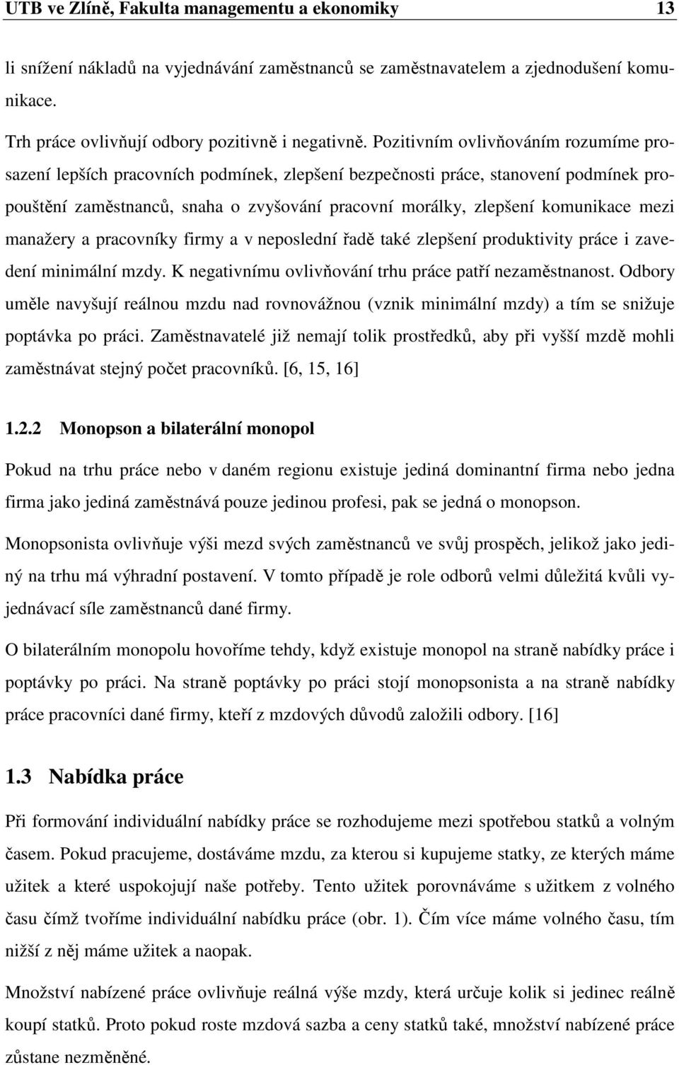 mezi manažery a pracovníky firmy a v neposlední řadě také zlepšení produktivity práce i zavedení minimální mzdy. K negativnímu ovlivňování trhu práce patří nezaměstnanost.