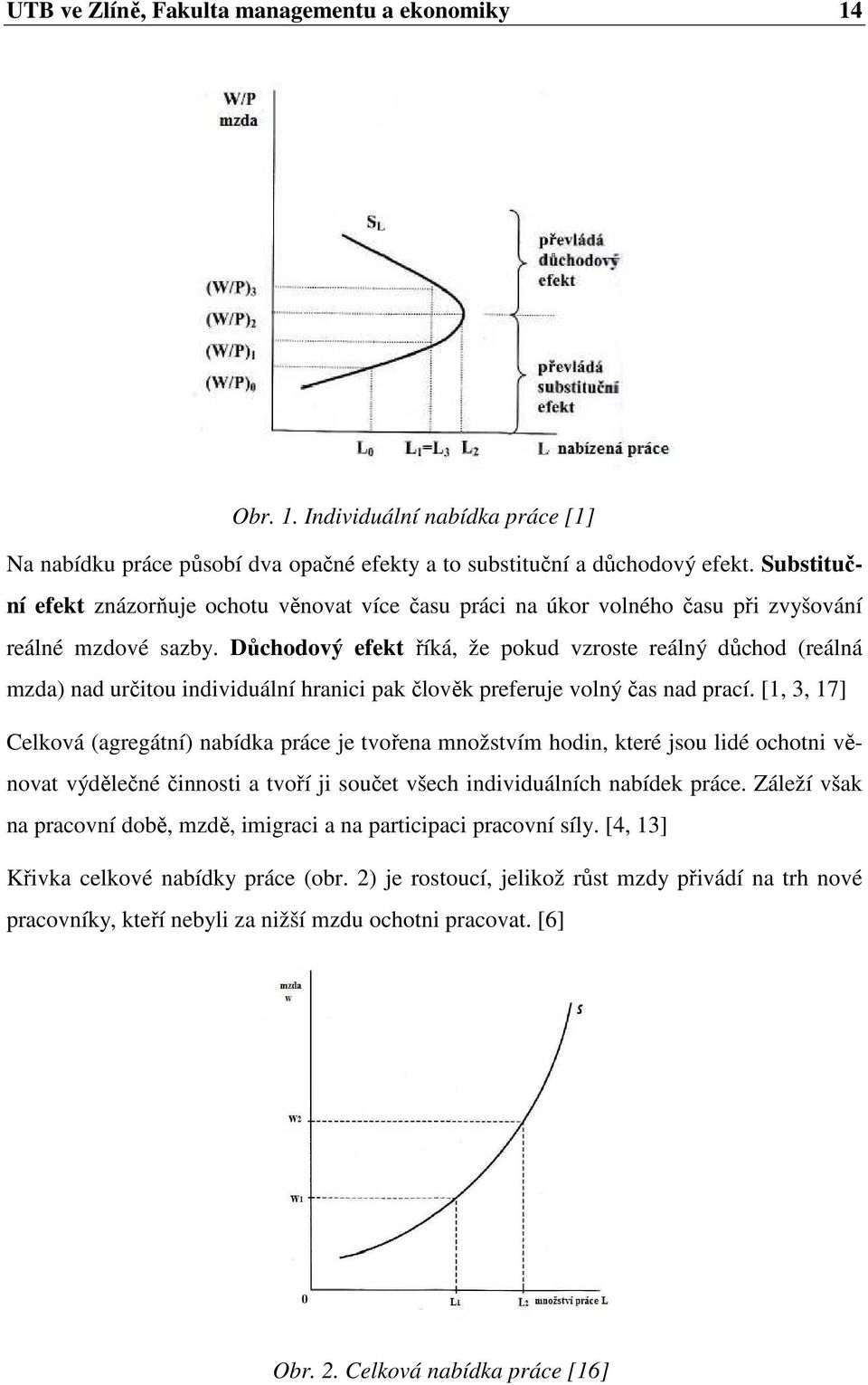 Důchodový efekt říká, že pokud vzroste reálný důchod (reálná mzda) nad určitou individuální hranici pak člověk preferuje volný čas nad prací.