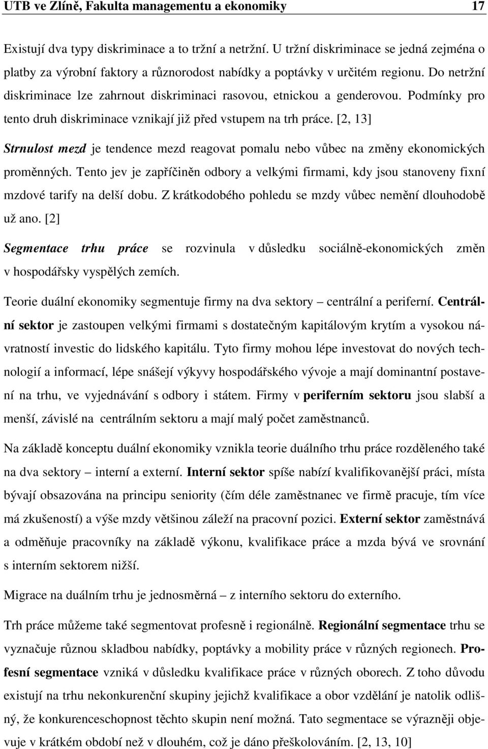 Podmínky pro tento druh diskriminace vznikají již před vstupem na trh práce. [2, 13] Strnulost mezd je tendence mezd reagovat pomalu nebo vůbec na změny ekonomických proměnných.