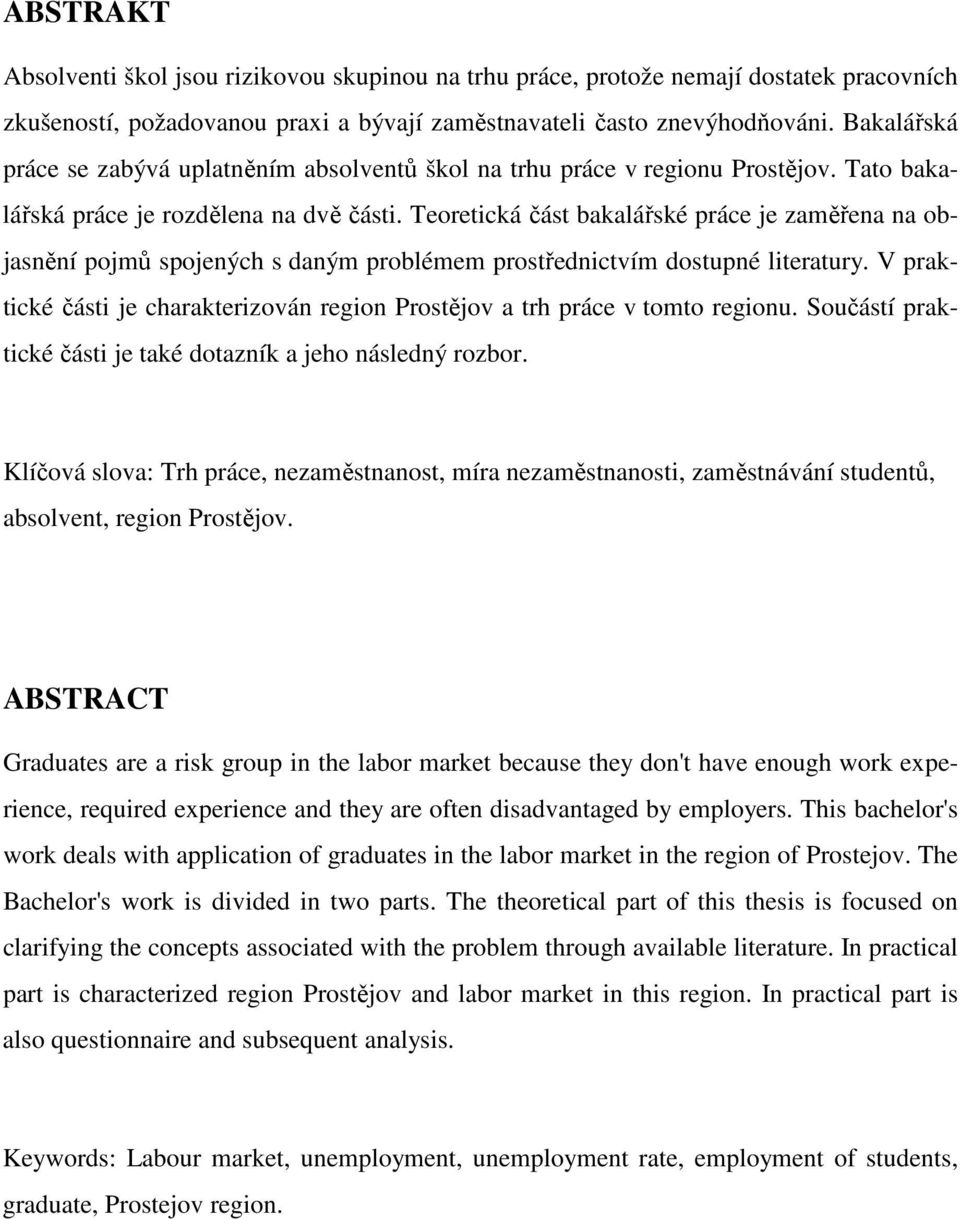 Teoretická část bakalářské práce je zaměřena na objasnění pojmů spojených s daným problémem prostřednictvím dostupné literatury.