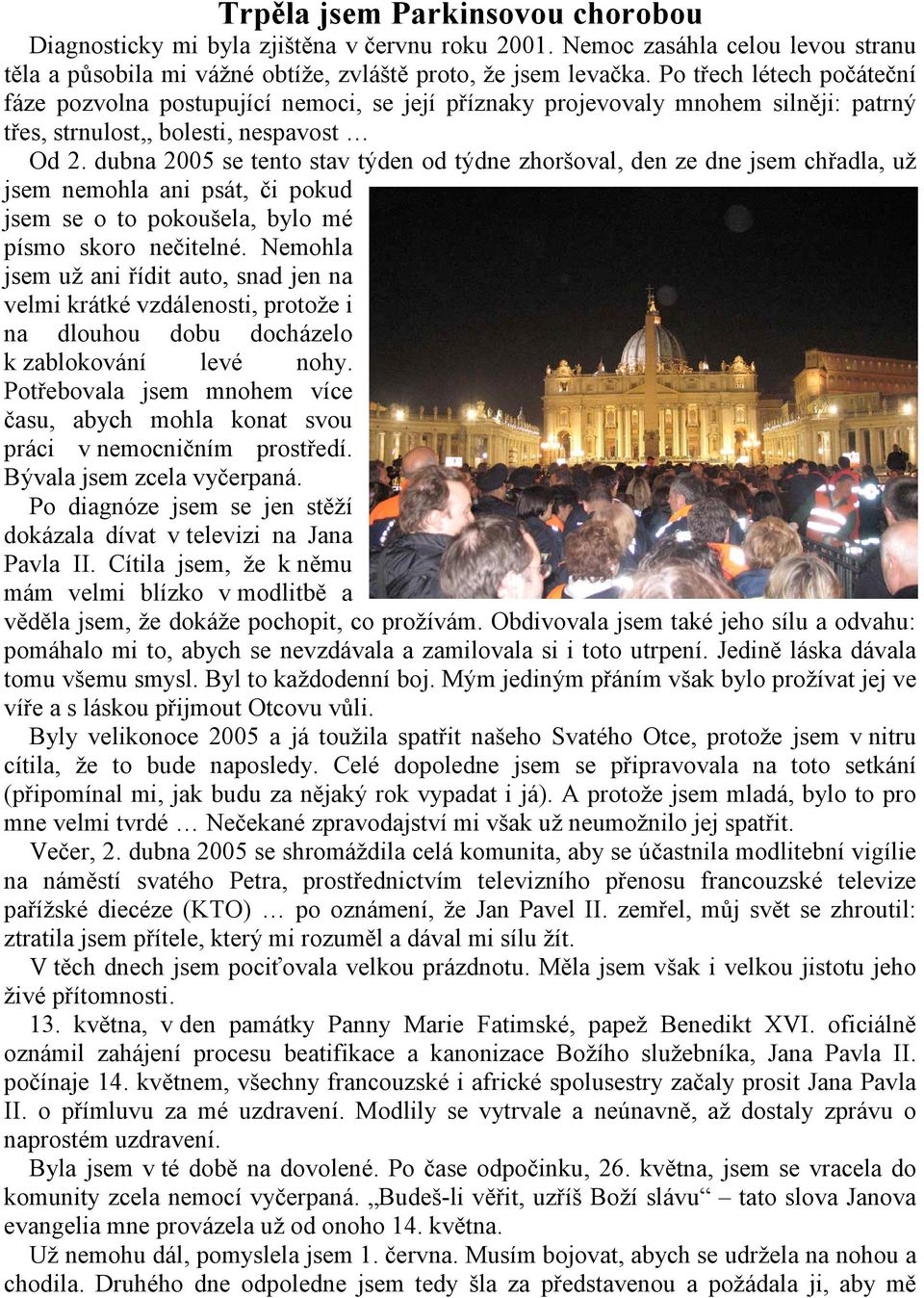 dubna 2005 se tento stav týden od týdne zhoršoval, den ze dne jsem chřadla, už jsem nemohla ani psát, či pokud jsem se o to pokoušela, bylo mé písmo skoro nečitelné.