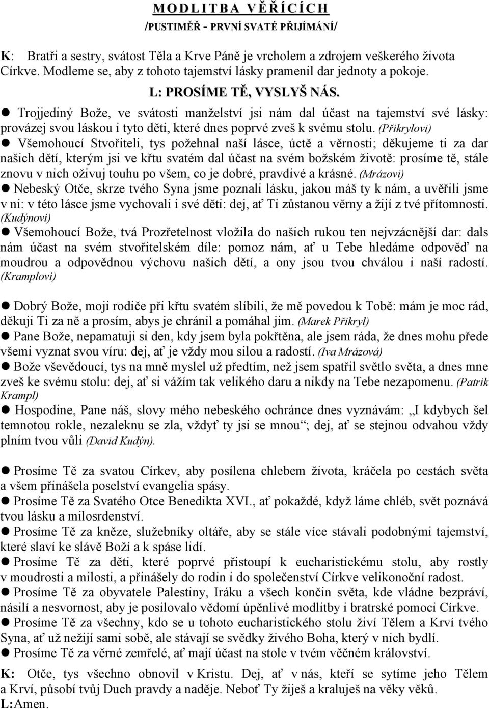 Trojjediný Bože, ve svátosti manželství jsi nám dal účast na tajemství své lásky: provázej svou láskou i tyto děti, které dnes poprvé zveš k svému stolu.