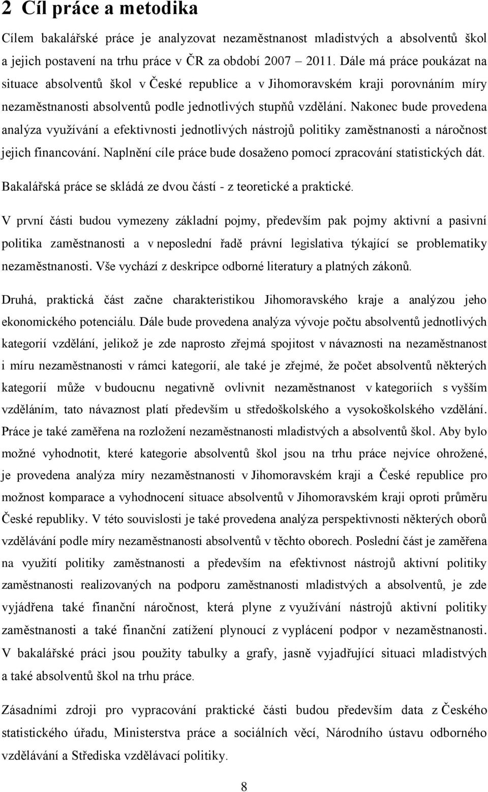 Nakonec bude provedena analýza využívání a efektivnosti jednotlivých nástrojů politiky zaměstnanosti a náročnost jejich financování.