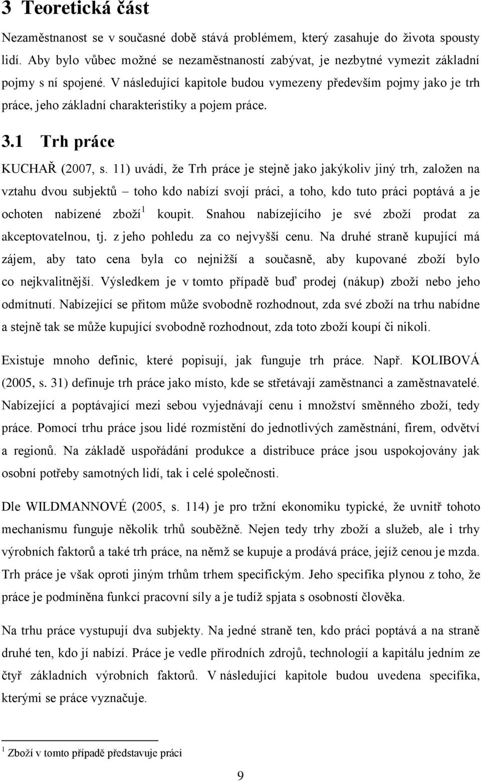 V následující kapitole budou vymezeny především pojmy jako je trh práce, jeho základní charakteristiky a pojem práce. 3.1 Trh práce KUCHAŘ (2007, s.