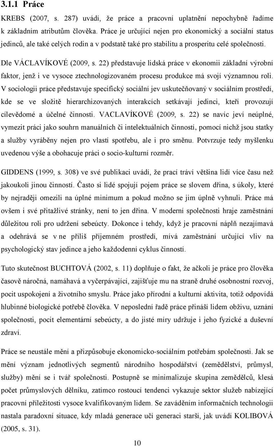 22) představuje lidská práce v ekonomii základní výrobní faktor, jenž i ve vysoce ztechnologizovaném procesu produkce má svojí významnou roli.