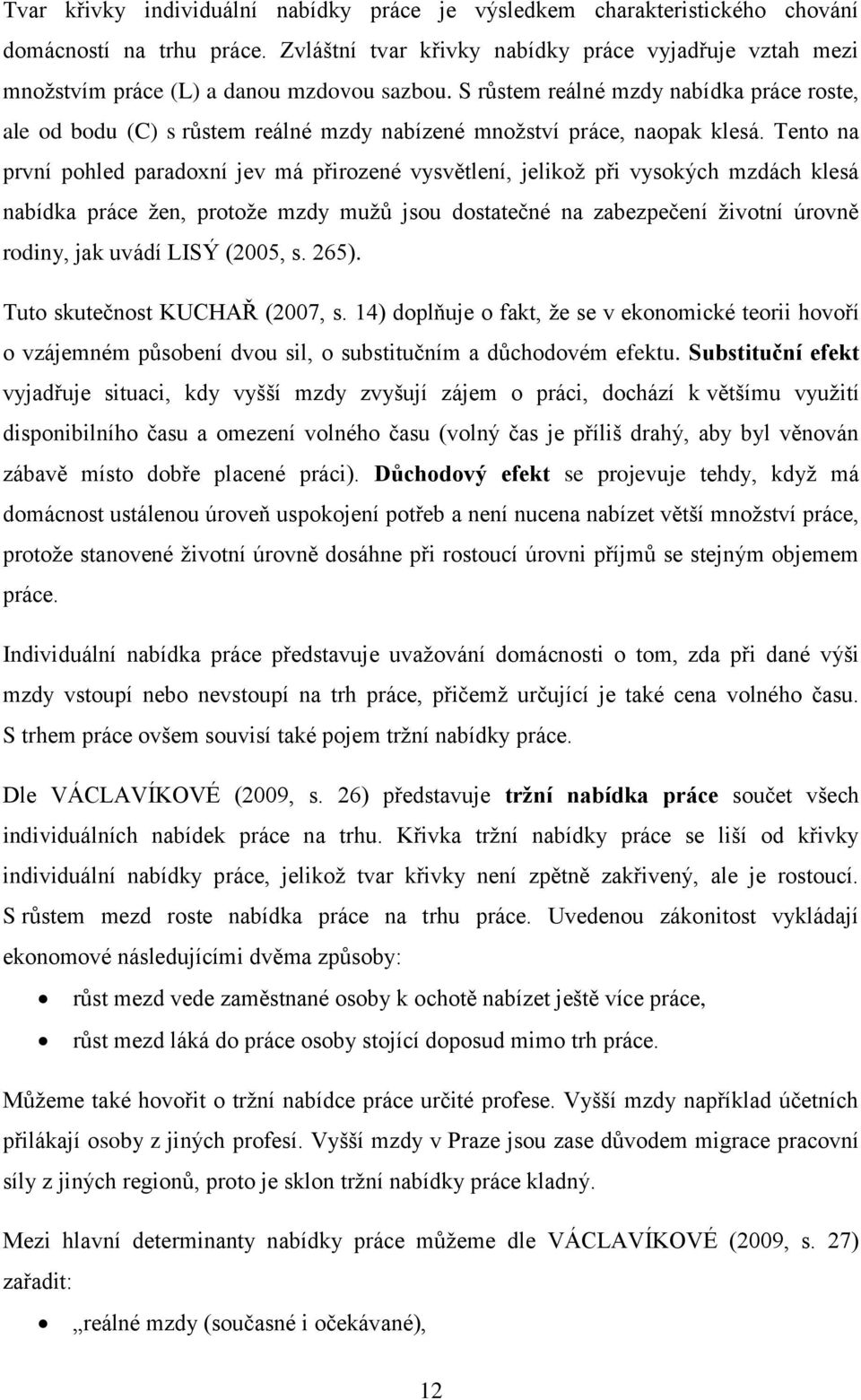 S růstem reálné mzdy nabídka práce roste, ale od bodu (C) s růstem reálné mzdy nabízené množství práce, naopak klesá.