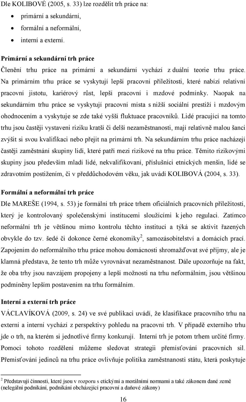 Na primárním trhu práce se vyskytují lepší pracovní příležitosti, které nabízí relativní pracovní jistotu, kariérový růst, lepší pracovní i mzdové podmínky.