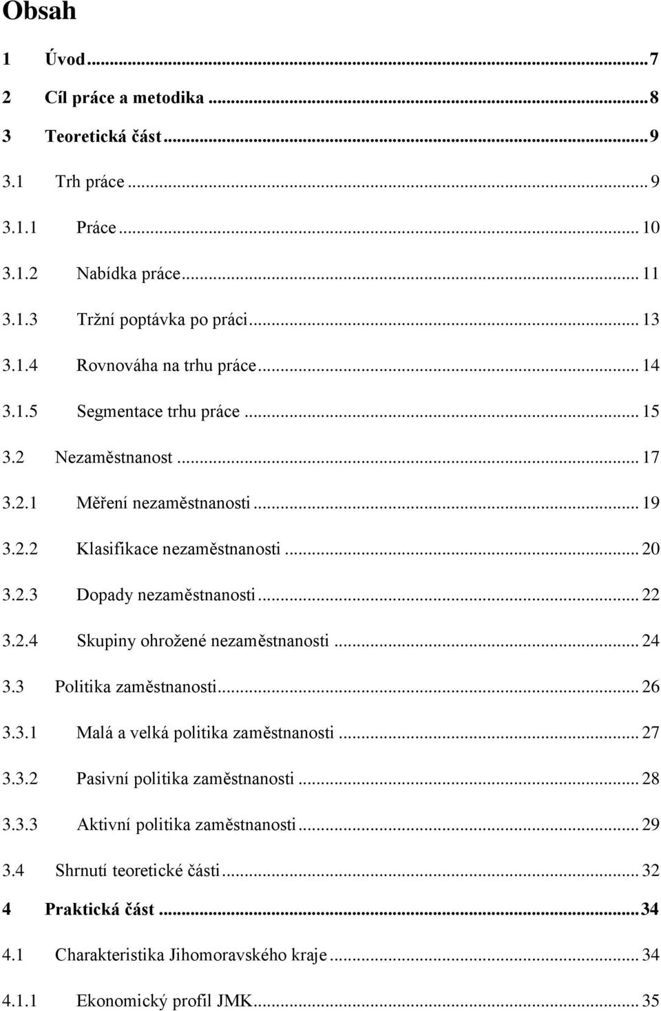 .. 24 3.3 Politika zaměstnanosti... 26 3.3.1 Malá a velká politika zaměstnanosti... 27 3.3.2 Pasivní politika zaměstnanosti... 28 3.3.3 Aktivní politika zaměstnanosti... 29 3.