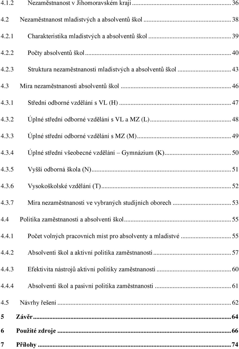 .. 49 4.3.4 Úplné střední všeobecné vzdělání Gymnázium (K)... 50 4.3.5 Vyšší odborná škola (N)... 51 4.3.6 Vysokoškolské vzdělání (T)... 52 4.3.7 Míra nezaměstnanosti ve vybraných studijních oborech.