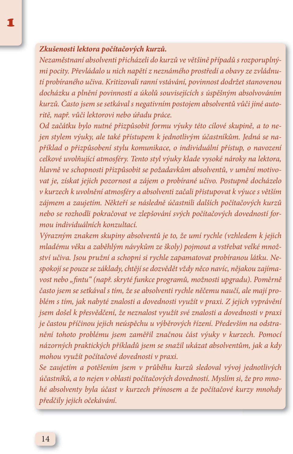 Kritizovali ranní vstávání, povinnost dodržet stanovenou docházku a plnění povinností a úkolů souvisejících s úspěšným absolvováním kurzů.