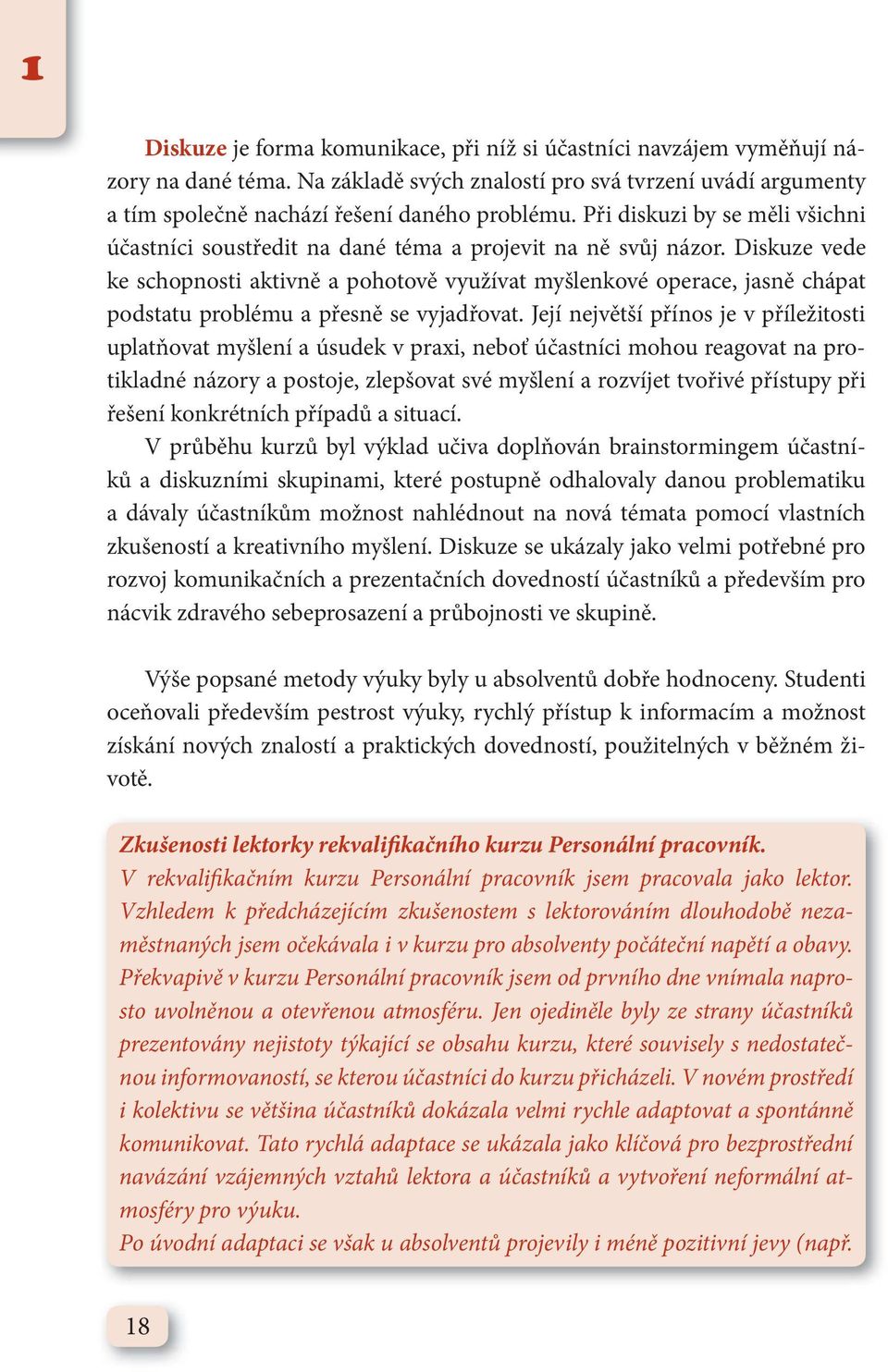 Diskuze vede ke schopnosti aktivně a pohotově využívat myšlenkové operace, jasně chápat podstatu problému a přesně se vyjadřovat.