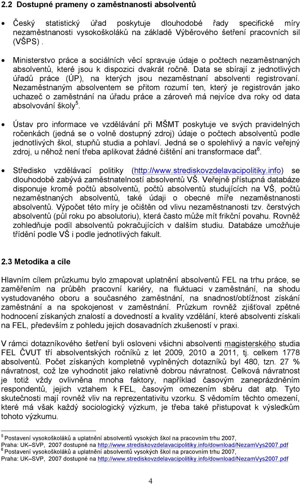 Data se sbírají z jednotlivých úřadů práce (ÚP), na kterých jsou nezaměstnaní absolventi registrovaní.