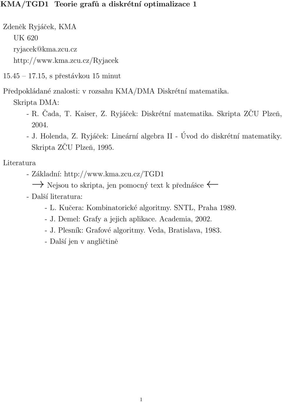 Lineární algebra II - Skripta ZČU Plzeň, 1995 - Základní: http://wwwkmazcucz/tgd1 Nejsou to skripta, jen pomocný text k přednášce - Další literatura: Úvod do diskrétní