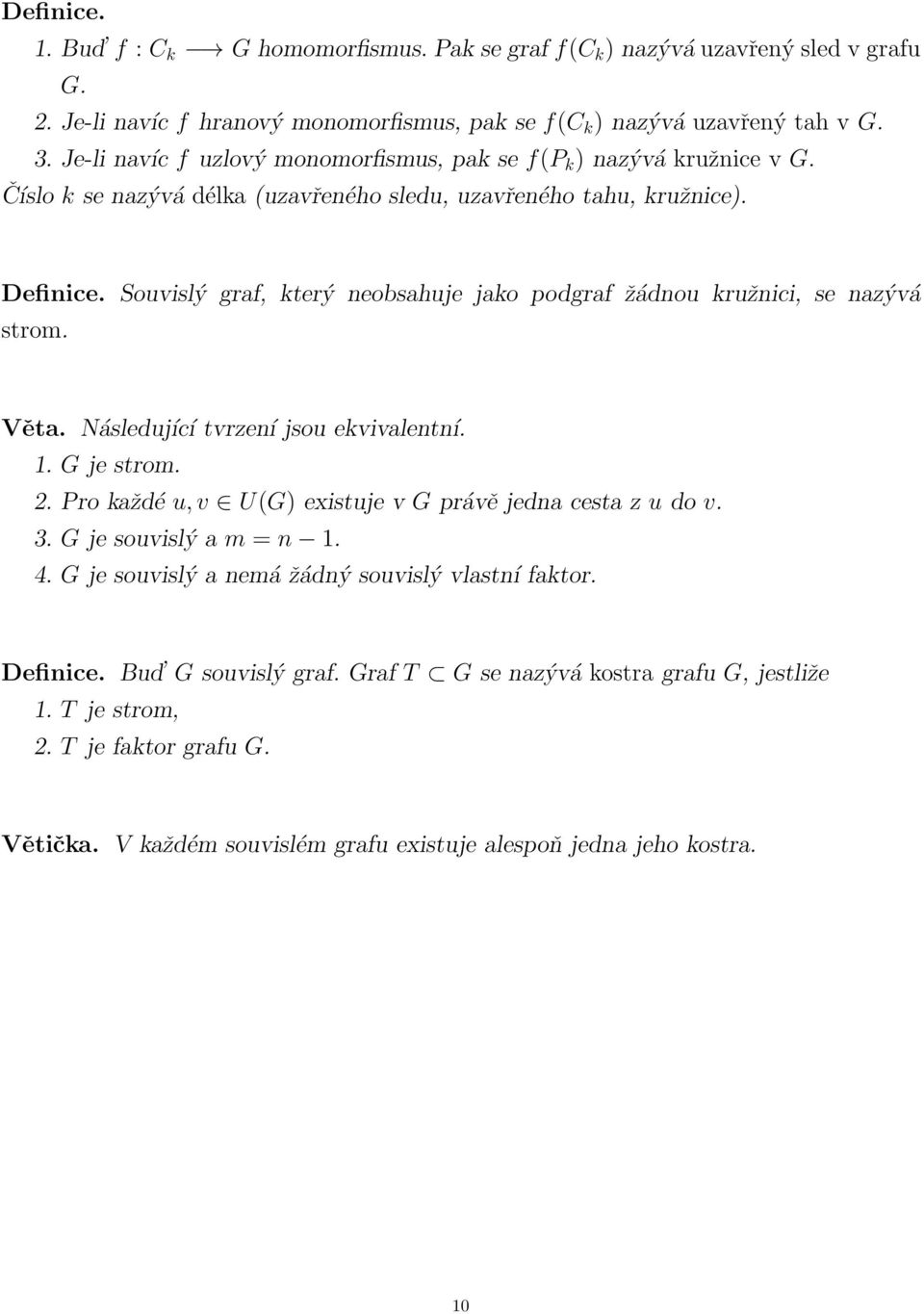 nazývá strom Věta Následující tvrzení jsou ekvivalentní 1 G je strom 2 Pro každé u, v U(G) existuje v G právě jedna cesta z u do v 3 G je souvislý a m = n 1 4 G je souvislý a nemá žádný