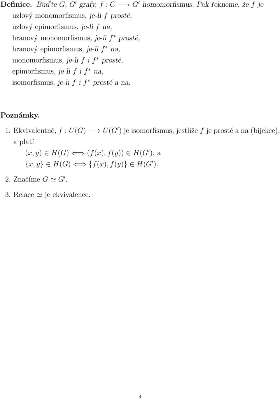 epimorfismus, je-li f i f na, isomorfismus, je-li f i f prosté a na Poznámky 1 Ekvivalentně, f : U(G) U(G ) je isomorfismus,