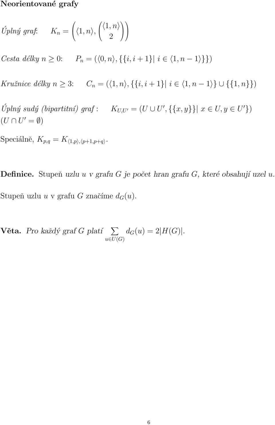 {{x, y}} x U, y U }) (U U = ) Speciálně, K p,q = K 1,p, p+1,p+q Definice Stupeň uzlu u v grafu G je počet hran