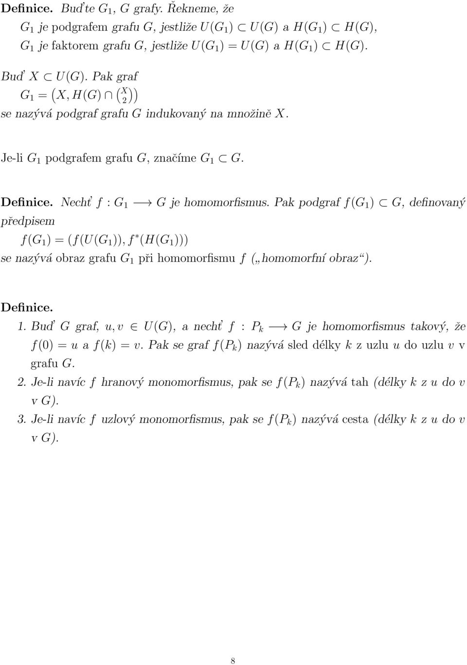 ) = (f(u(g 1 )), f (H(G 1 ))) se nazývá obraz grafu G 1 při homomorfismu f ( homomorfní obraz ) Definice 1 Bud G graf, u, v U(G), a necht f : P k G je homomorfismus takový, že f(0) = u a f(k) = v Pak