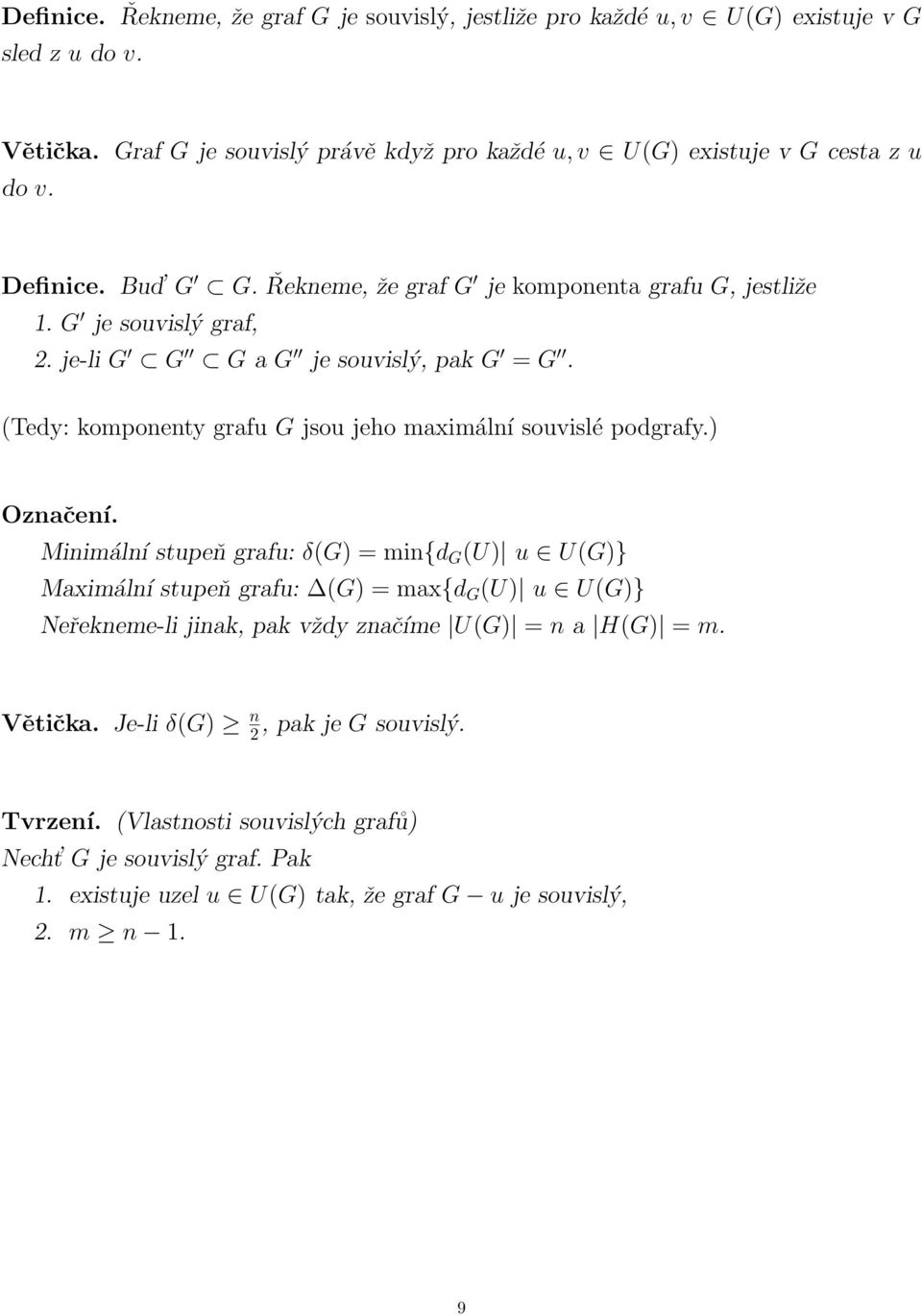 maximální souvislé podgrafy) Označení Minimální stupeň grafu: δ(g) = min{d G (U) u U(G)} Maximální stupeň grafu: (G) = max{d G (U) u U(G)} Neřekneme-li jinak, pak vždy značíme