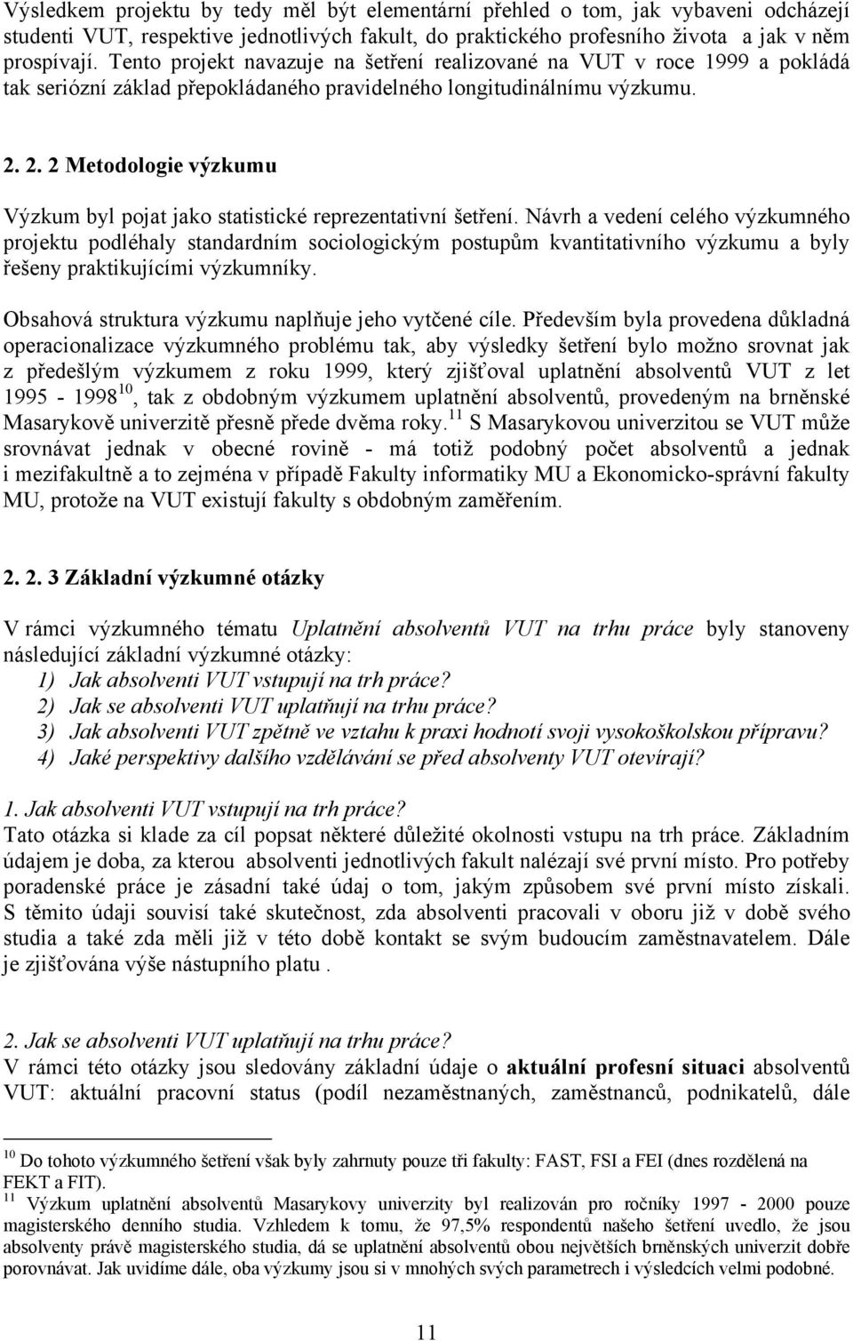 2. 2 Metodologie výzkumu Výzkum byl pojat jako statistické reprezentativní šetření.