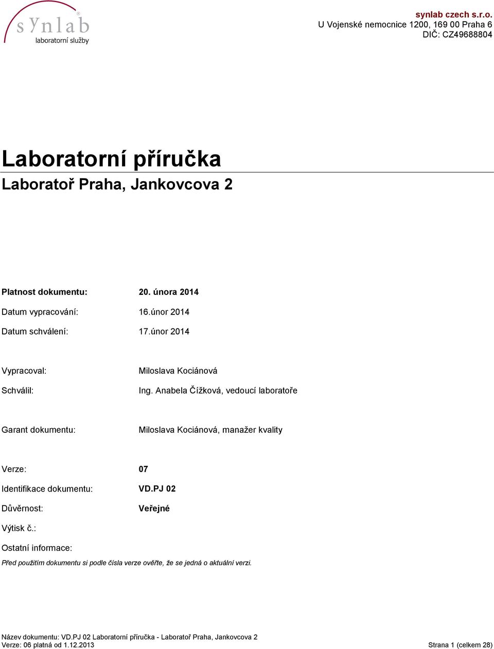 února 2014 Datum vypracování: 16.únor 2014 Datum schválení: 17.únor 2014 Vypracoval: Schválil: Miloslava Kociánová Ing.