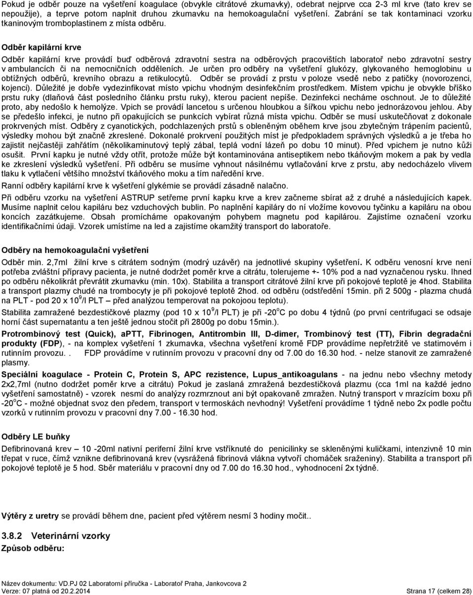 Odběr kapilární krve Odběr kapilární krve provádí buď odběrová zdravotní sestra na odběrových pracovištích laboratoř nebo zdravotní sestry v ambulancích či na nemocničních odděleních.