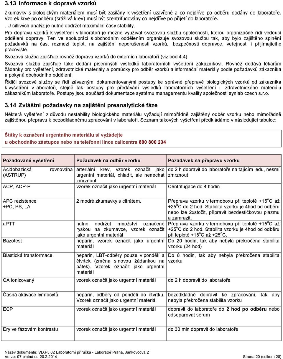 Pro dopravu vzorků k vyšetření v laboratoři je možné využívat svozovou službu společnosti, kterou organizačně řídí vedoucí oddělení dopravy.